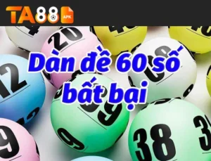 dàn đề nhà cái ta88 60 số bất bại
